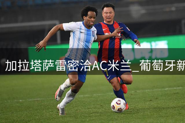 加拉塔萨雷密洽AC米兰 葡萄牙新星莱奥或转战土超